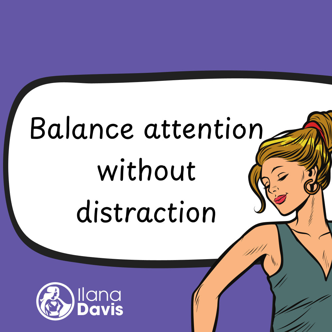 Balance attention without distraction
