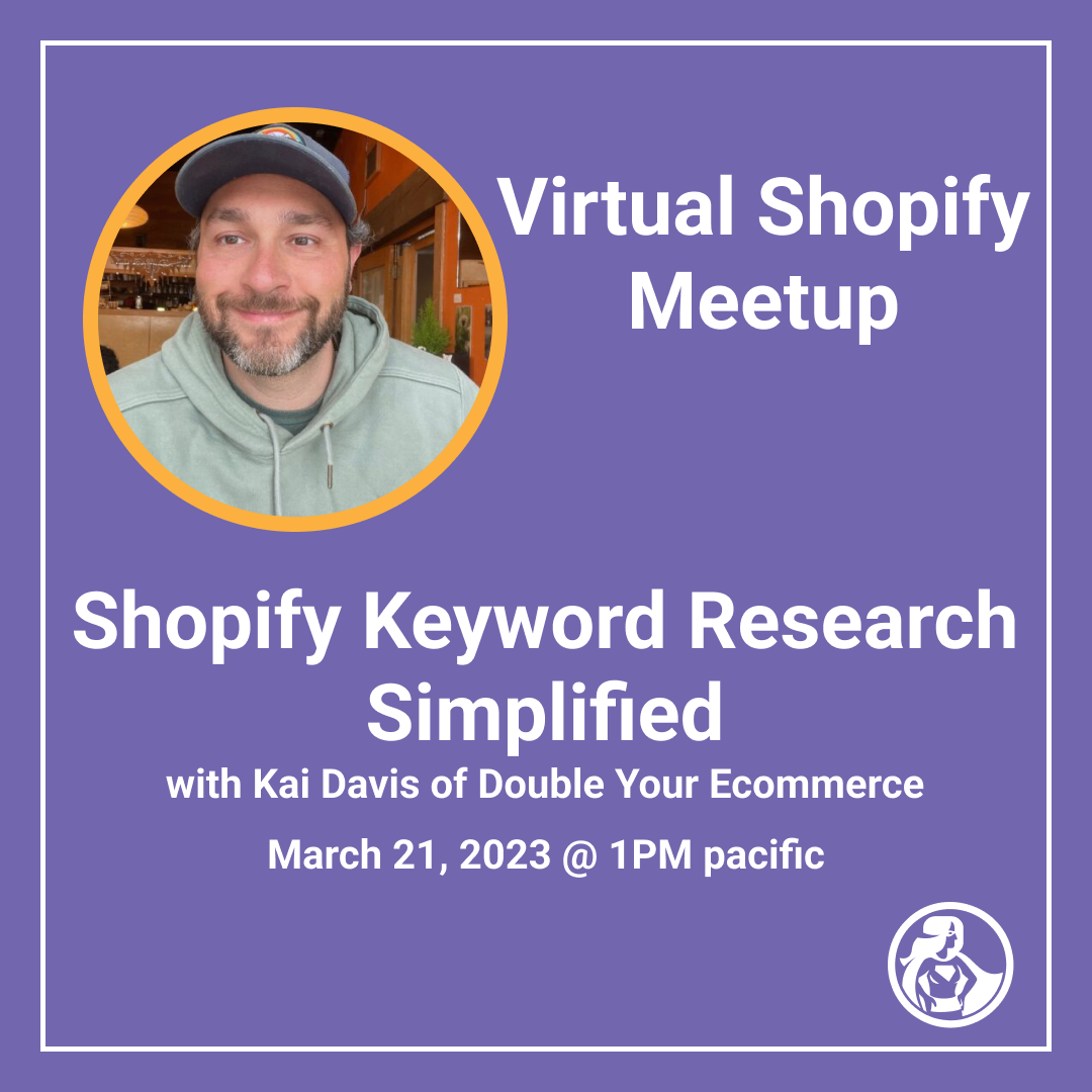 Shopify Keyword Research Simplified with Kai Davis - Virtual Shopify Meetup March 21, 2023 @ 1PM pacific