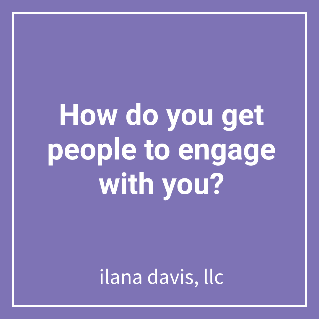How do you get people to engage with you? Ilana Davis