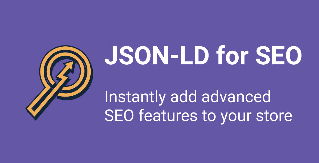 JSON-LD for SEO. Instandly add advanced SEO features to your store.
